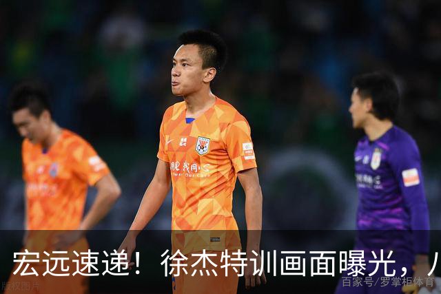 宏远速递！徐杰特训画面曝光，八冠功勋转投同曦，杜锋或签四年长约