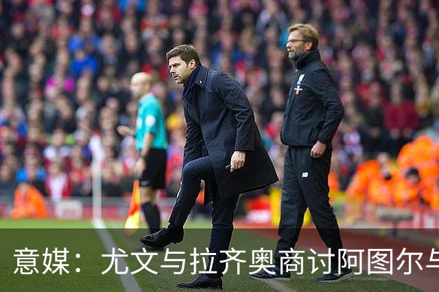 意媒：尤文与拉齐奥商讨阿图尔与阿尔贝托互换