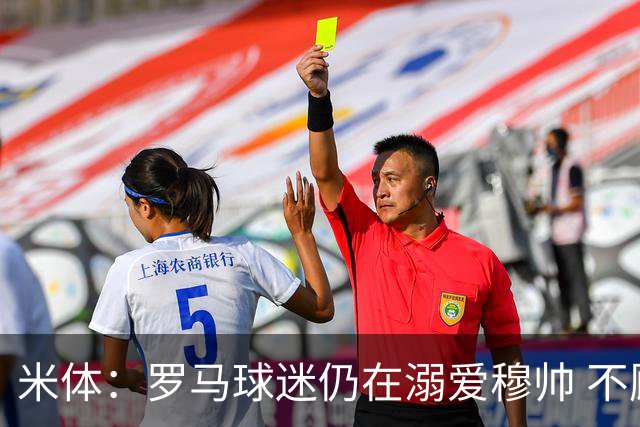 米体：罗马球迷仍在溺爱穆帅 不顾一切的支持他